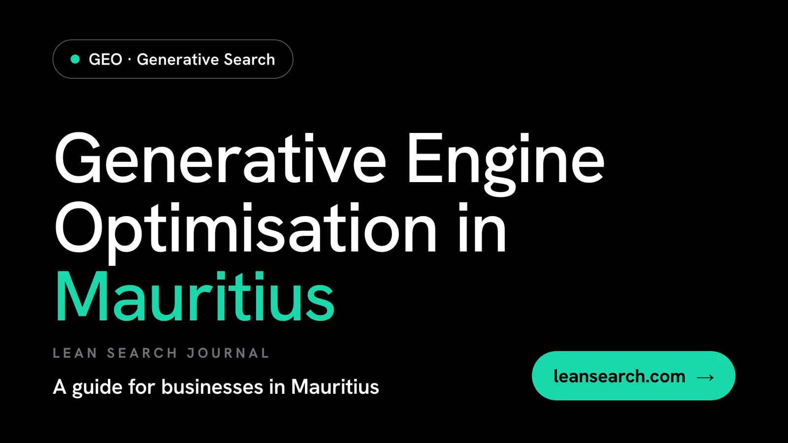 Generative Engine Optimisation (GEO) in Mauritius: a guide for businesses Lean Search SEO Google Ads Company in Mauritius specialises in GEO for Mauritian Entrepreneurs